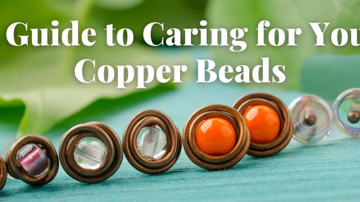 A Guide to Caring for Your Copper Beads - Beadsofcambay.com