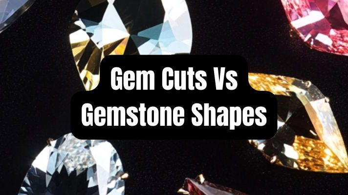 Gem Cuts Vs Gemstone Shapes: The Ultimate Guide - Beadsofcambay.com