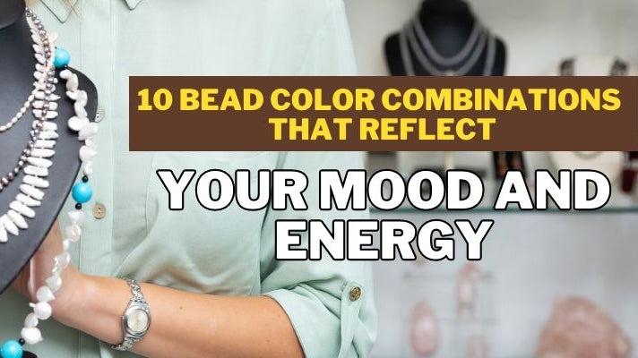 10 Bead Color Combinations That Reflect Your Mood and Energy