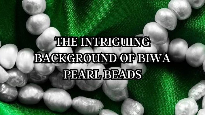 The Intriguing Background of Biwa Pearl Beads - Beadsofcambay.com
