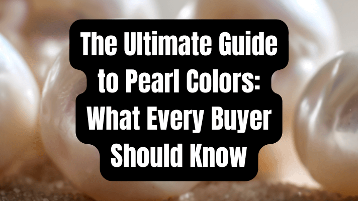 The Ultimate Guide to Pearl Colors: What Every Buyer Should Know - Beadsofcambay.com