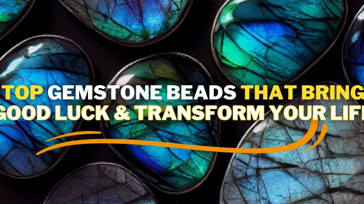 Top Gemstone Beads that Bring Good Luck & Transform Your Life - Beadsofcambay.com