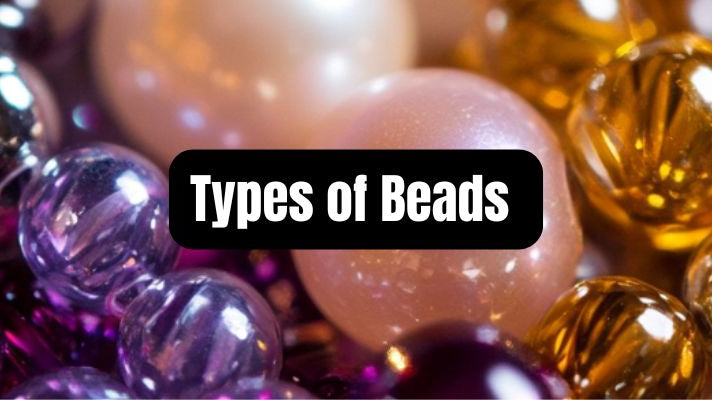 Types of Beads for Jewelry Making | A Complete Guide - Beadsofcambay.com