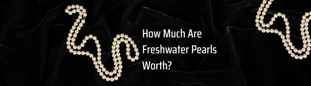 How Much Are Freshwater Pearls Worth? - Beadsofcambay.com