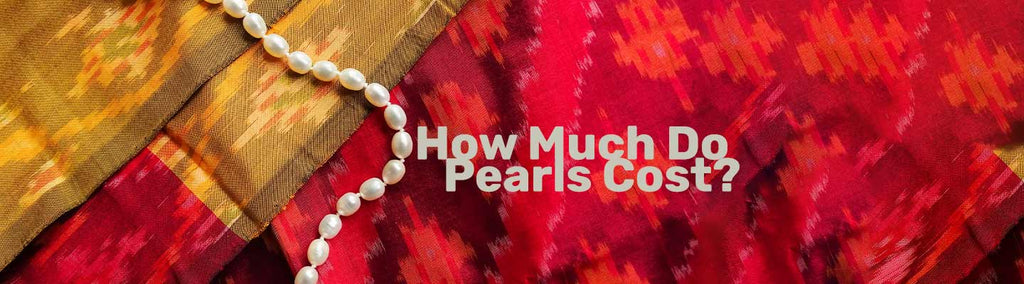 How Much Do Pearls Cost? - Beadsofcambay.com
