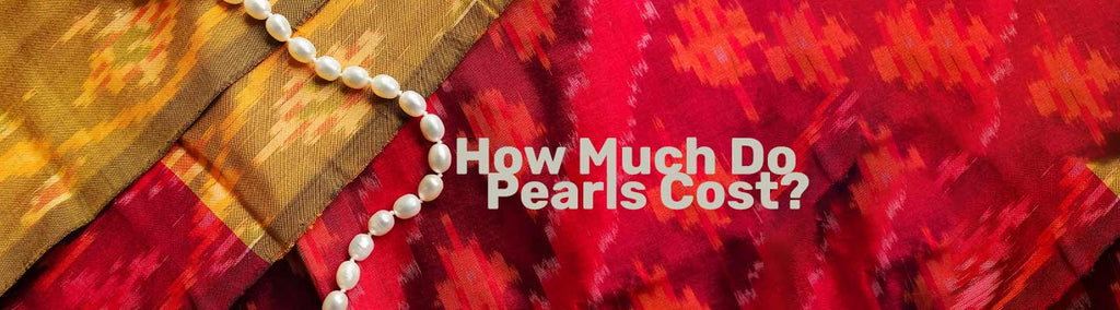 How Much Do Pearls Cost? - Beadsofcambay.com
