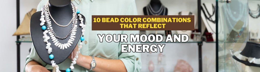 10 Bead Color Combinations That Reflect Your Mood and Energy
