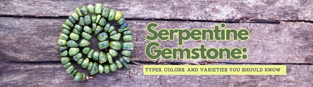 Serpentine Gemstone: Types, Colors, and Varieties You Should Know - Beadsofcambay.com