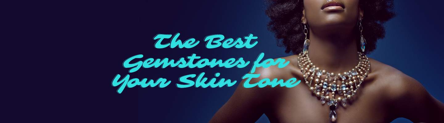 The Best Gemstones for Your Skin Tone - Beadsofcambay.com
