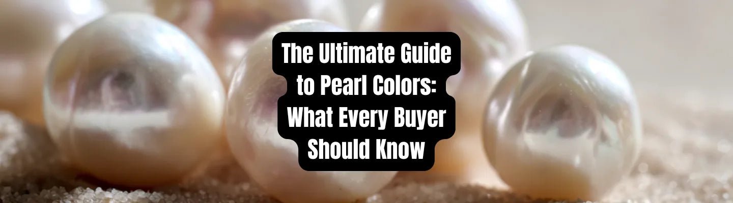The Ultimate Guide to Pearl Colors: What Every Buyer Should Know - Beadsofcambay.com