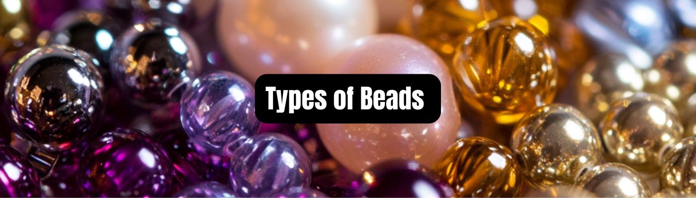 Types of Beads for Jewelry Making | A Complete Guide - Beadsofcambay.com