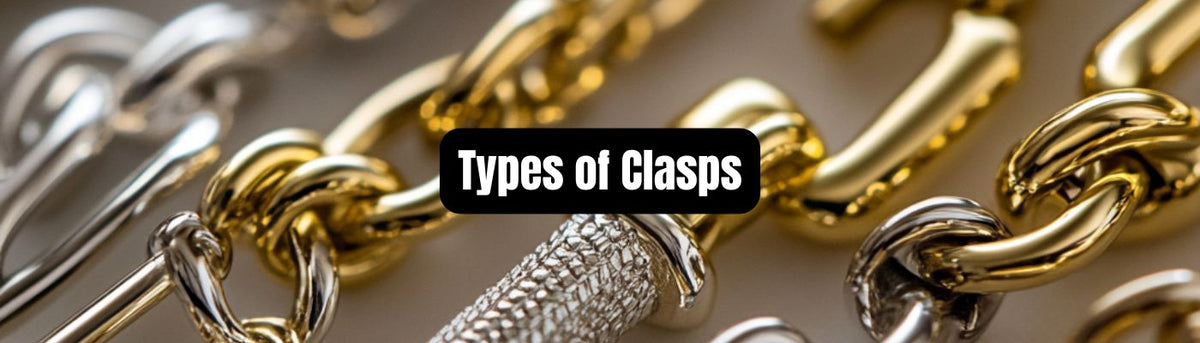 Types of Clasps: Their Jewelry Functions & Styles