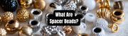 What Are Spacer Beads? - A Comprehensive Guide - Beadsofcambay.com